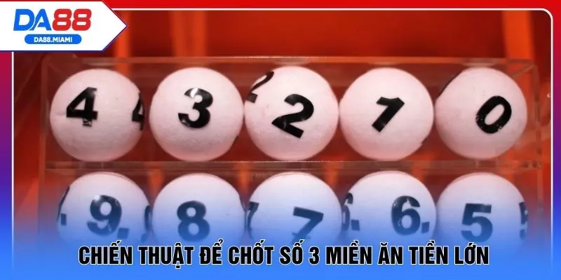 Chiến thuật để chốt số 3 miền ăn tiền lớn