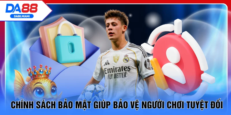 Chính sách bảo mật giúp bảo vệ người chơi tuyệt đối