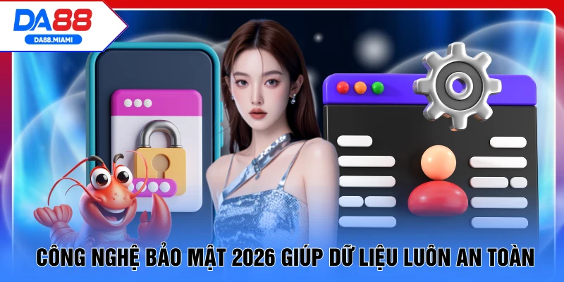 Công nghệ bảo mật 2026 giúp dữ liệu luôn an toàn