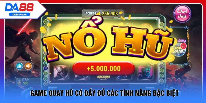 Game quay hũ có đầy đủ các tính năng đặc biệt