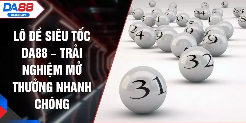 Lô Đề Siêu Tốc DA88 – Trải Nghiệm Mở Thưởng Nhanh Chóng