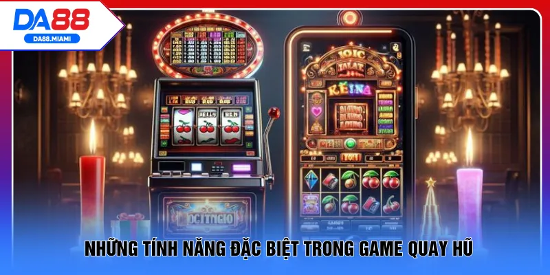 Những tính năng đặc biệt trong game quay hũ
