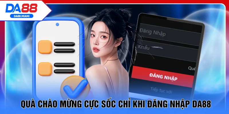 Quà chào mừng cực sốc chỉ khi đăng nhập DA88