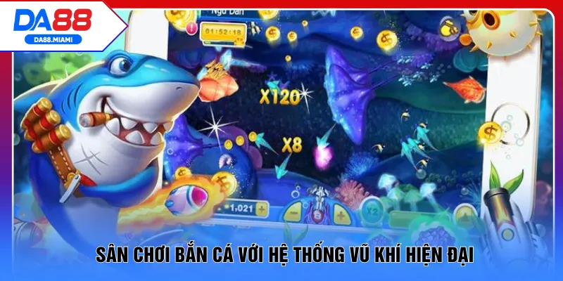 Sân chơi bắn cá với hệ thống vũ khí hiện đại