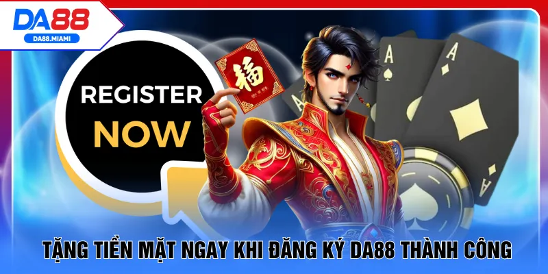 Tặng tiền mặt ngay khi đăng ký DA88 thành công